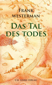 Title: Das Tal des Todes: Eine Katastrophe und ihre Erfindung, Author: Frank Westerman