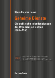 Title: Geheime Dienste: Die politische Inlandsspionage der Organisation Gehlen 1946-1953, Author: Klaus-Dietmar Henke
