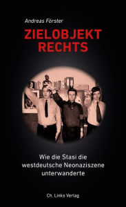 Title: Zielobjekt Rechts: Wie die Stasi die westdeutsche Neonaziszene unterwanderte, Author: Andreas Förster