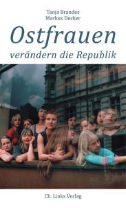 Title: Ostfrauen verändern die Republik, Author: Tanja Brandes