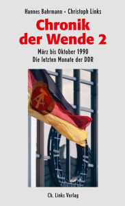 Title: Chronik der Wende 2: März bis Oktober 1990 Die letzten Monate der DDR, Author: Hannes Bahrmann