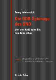 Title: Die DDR-Spionage des BND: Von den Anfängen bis zum Mauerbau, Author: Ronny Heidenreich