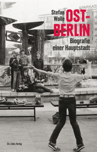 Title: Ost-Berlin: Biografie einer Hauptstadt, Author: Stefan Wolle