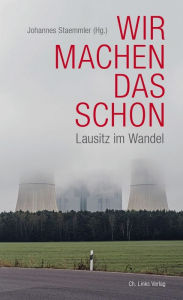 Title: Wir machen das schon: Lausitz im Wandel, Author: Johannes Staemmler