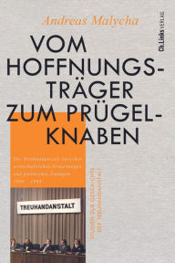 Title: Vom Hoffnungsträger zum Prügelknaben: Die Treuhandanstalt zwischen wirtschaftlichen Erwartungen und politischen Zwängen 1989-1994, Author: Andreas Malycha