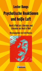 Title: Psychotische Reaktionen und heiße Luft: Rock'n'Roll als Literatur und Literatur als Rock'n'Roll - Ausgewählte Essays, Author: Lester Bangs