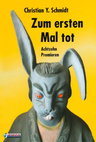 Title: Zum ersten Mal tot: Achtzehn Premieren, Author: Christian Y. Schmidt