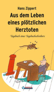 Title: Aus dem Leben eines plötzlichen Herztoten: Tagebuch eines Tagebuchschreibers, Author: Hans Zippert