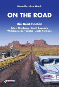 Title: On the Road: Die Beat-Poeten Allen Ginsberg, Neal Cassady, William S. Burroughs, Jack Kerouac, Author: Hans-Christian Kirsch