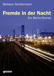 Title: Fremde in der Nacht: Ein Berlin-Roman, Author: Barbara Sichtermann