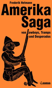 Title: Amerika Saga: Von Cowboys, Tramps und Desperados - Mit Holzschnitten von Günther Stiller, Author: Frederik Hetmann