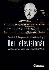 Title: Der Televisionär: Wolfgang Menges transmediales Werk. Kritische und dokumentarische Perspektiven, Author: Gundolf S. Freyermuth