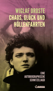 Title: Chaos, Glück und Höllenfahrten: Eine autobiographische Schnitzeljagd, Author: Wiglaf Droste