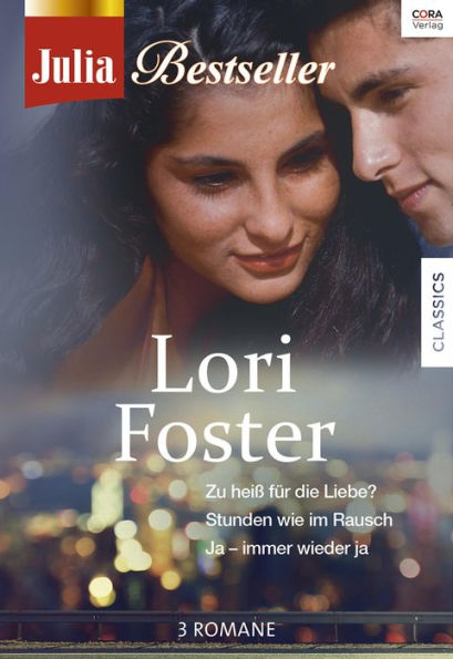 Julia Bestseller - Lori Foster: Zu heiss für die Liebe? / Stunden wie im Rausch / Ja - immer wieder ja /