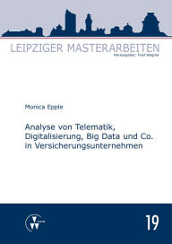 Title: Analyse von Telematik, Digitalisierung, Big Data und Co. in Versicherungsunternehmen, Author: Monica Epple