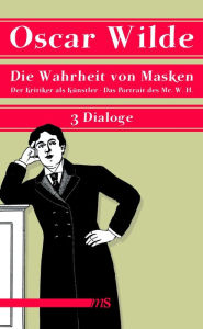 Title: Die Wahrheit von Masken: Der Kritiker als Künstler. Die Wahrheit von Masken. Das Portrait des Mr. W.H. - Drei Dialoge, Author: Oscar Wilde