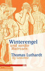 Title: Winterengel und sanfte Matrosen: 65 Gedichte, Author: Thomas Luthardt