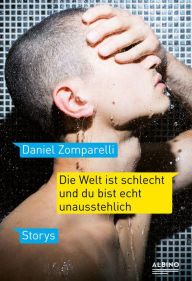 Title: Die Welt ist schlecht und du bist echt unausstehlich: Storys, Author: Daniel Zomparelli