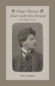 Title: Einer sucht den Freund & andere Texte: Ein Lesebuch, Author: Hugo Marcus