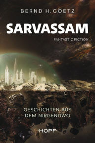 Title: SARVASSAM - Geschichten aus dem NIRGENDWO, Author: Bernd H. Goetz