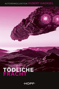 Title: Tödliche Fracht, Author: Hubert Haensel