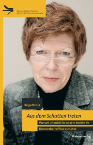 Title: Aus dem Schatten treten: Warum ich mich für unsere Rechte als Demenzbetroffene einsetze, Author: Helga Rohra