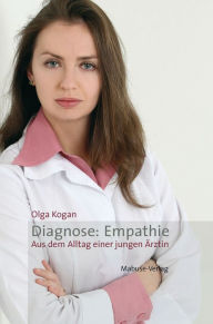 Title: Diagnose: Empathie: Aus dem Alltag einer jungen Ärztin, Author: Olga Kogan