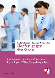 Title: Klopfen gegen den Stress: Prozess- und Embodimentfokussierte Psychologie (PEP) im Pflegealltag nutzen, Author: Christiane Grümmer-Hohensee