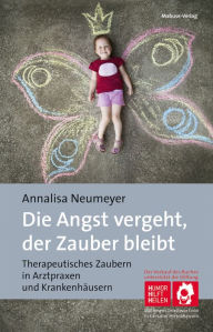 Title: Die Angst vergeht, der Zauber bleibt: Therapeutisches Zaubern in Arztpraxen und Krankenhäusern, Author: Annalisa Neumeyer