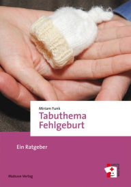 Title: Tabuthema Fehlgeburt: Ein Ratgeber, Author: Miriam Funk