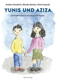 Title: Yunis und Aziza: Ein Kinderfachbuch über Flucht und Trauma, Author: Andrea Hendrich