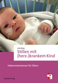 Title: Stillen mit (herz-)krankem Kind: Hebammenwissen für Eltern, Author: Julia Berg