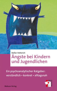 Title: Ängste bei Kindern und Jugendlichen: Ein psychoanalytischer Ratgeber: verständlich - konkret - alltagsnah, Author: Stefan Hetterich