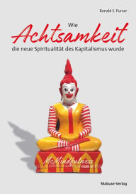 Title: Wie Achtsamkeit die neue Spiritualität des Kapitalismus wurde, Author: Ronald E. Purser