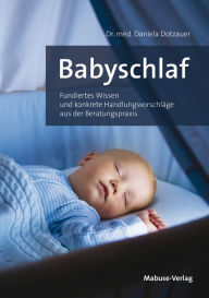 Title: Babyschlaf: Fundiertes Wissen und konkrete Handlungsvorschläge aus der Beratungspraxis, Author: Daniela Dotzauer