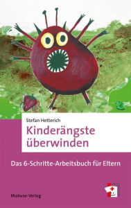 Title: Kinderängste überwinden: Das 6-Schritte-Arbeitsbuch für Eltern, Author: Stefan Hetterich