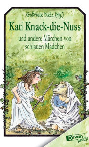 Title: Kati Knack-die-Nuss: und andere Märchen von schlauen Mädchen, Author: Gabriele Dietz