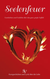 Title: Seelenfeuer: Geschichten und Gedichte über das ganz große Gefühl, Author: Alf Glocker