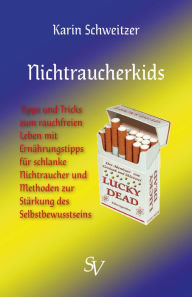 Title: Nichtraucherkids: Tipps und Tricks zum rauchfreien Leben mit Ernährungstipps für schlanke Nichtraucher und Methoden zur Stärkung des Selbstbewusstseins, Author: Karin Schweitzer