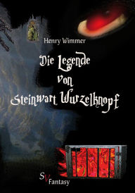 Title: Die Legende von Steinwart Wurzelknopf, Author: Henry Wimmer