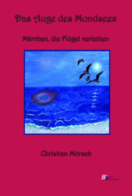 Title: Das Auge des Mondsees: Märchen, die Flügel verleihen, Author: Christian Mörsch