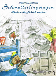 Title: Schmetterlingsregen: Märchen, die glücklich machen, Author: Christian Mörsch