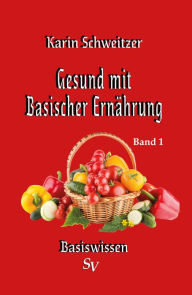 Title: Gesund mit basischer Ernährung Band 1: Basiswissen, Author: Karin Schweitzer