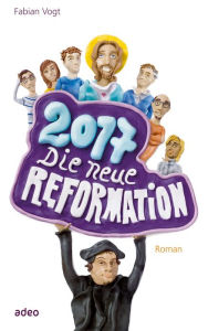 Title: 2017 - Die neue Reformation: Roman., Author: Fabian Vogt