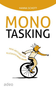 Title: Monotasking: Mein Abschied vom Allesaufeinmal-Wahn., Author: Hanna Schott