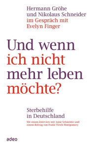 Title: Und wenn ich nicht mehr leben möchte?: Sterbehilfe in Deutschland - Mit einem Interview mit Anne Schneider und einem Beitrag von Frank Ulrich Montgomery, Author: Hermann Gröhe