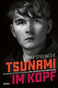 Title: Tsunami im Kopf: Flachgelegt durch eine Hirnblutung. Aber ich hol mir mein Leben zurück., Author: Max Sprenger