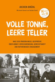 Title: Volle Tonne, leere Teller: Was sich ändern muss. Gespräche über Armut, Verschwendung, Gerechtigkeit und notwendiges Engagement., Author: Jochen Brühl