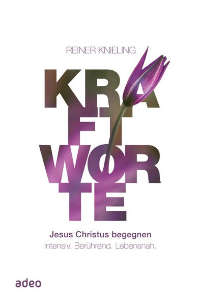 Kraftworte - Jesus Christus begegnen.: Intensiv. Berührend. Lebensnah.