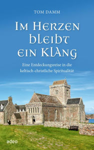 Title: Im Herzen bleibt ein Klang: Eine Entdeckungsreise in die keltisch-christliche Spiritualität, Author: Tom Damm